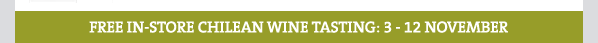 FREE -IN-STORE WINES OF CHILE TASTING - 3 - 12 NOVEMBER